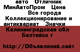 1.1) авто : Отличник МинАвтоПром › Цена ­ 1 900 - Все города Коллекционирование и антиквариат » Значки   . Калининградская обл.,Балтийск г.